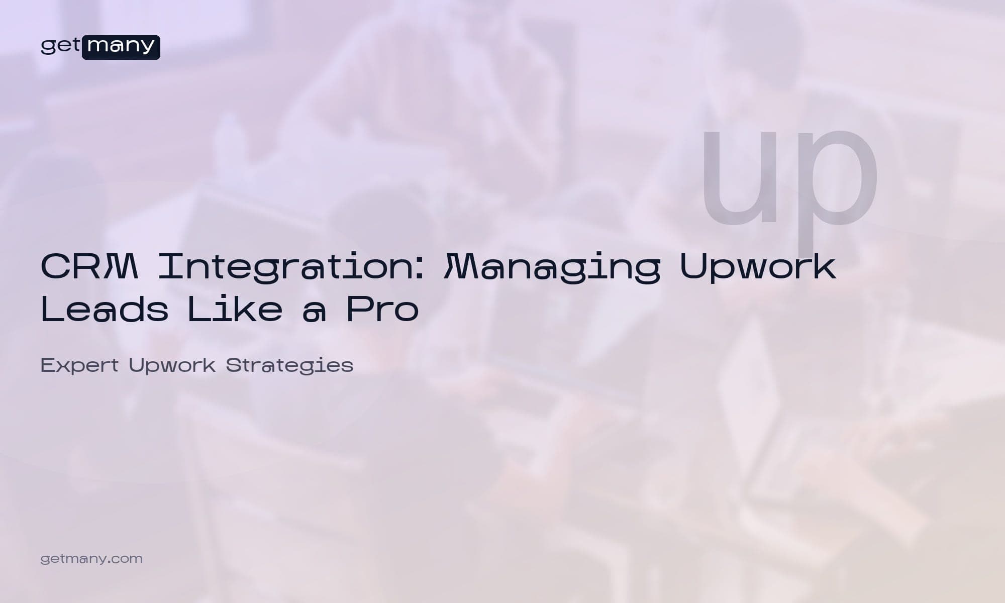 CRM Integration: Managing Upwork Leads Like a Pro